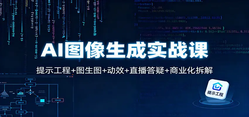 AI图像生成实战课：提示工程+图生图+动效+直播答疑+商业化拆解