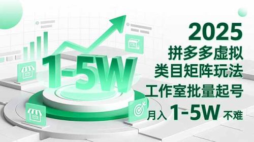 2025 拼多多虚拟类目矩阵玩法,工作室批量起号,月入 1-5W 不难-1 2025 拼多多虚拟类目矩阵玩法,工作室批量起号,月入 1-5W 不难