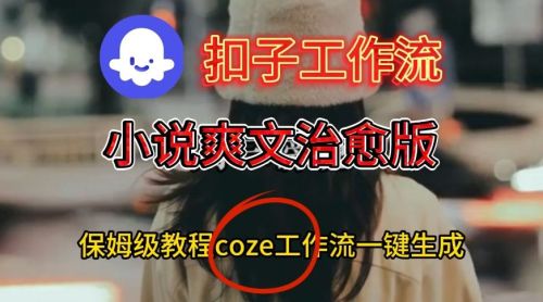 Coze扣子工作流一键生成小说爽文治愈版视频,保姆级搭建教程-1 Coze扣子工作流一键生成小说爽文治愈版视频,保姆级搭建教程