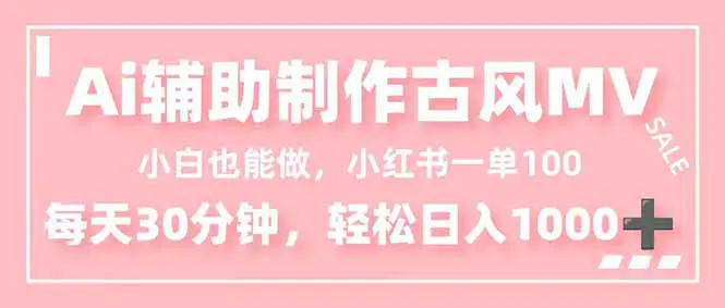 小白也能做！AI辅助制作古风MV，小红薯一单100，每天30分钟轻松日入1000+