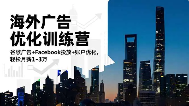 海外广告优化训练营:谷歌广告+Facebook投放+账户优化,轻松月薪1-3万-1 海外广告优化训练营:谷歌广告+Facebook投放+账户优化,轻松月薪1-3万