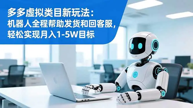多多虚拟类目新玩法：机器人全程帮助发货和回客服，轻松实现月入1-5W目标
