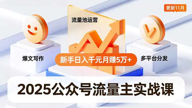 2025公众号流量主实战课,爆文写作、流量池运营、多平台分发,新手日入千元月赚5万+更新11月-1 2025公众号流量主实战课,爆文写作、流量池运营、多平台分发,新手日入千元月赚5万+更新11月