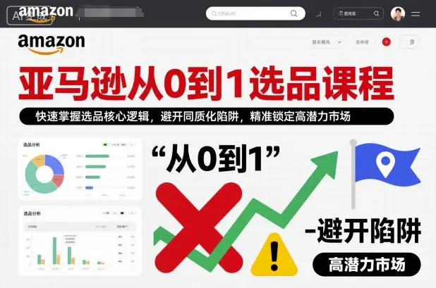 亚马逊从0到1选品课程,快速掌握选品核心逻辑,避开同质化陷阱,精准锁定高潜力市场-1 亚马逊从0到1选品课程,快速掌握选品核心逻辑,避开同质化陷阱,精准锁定高潜力市场