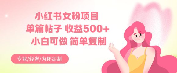 小红书女粉项目，单篇帖子收益5张+，小白可做，简单复制