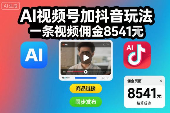 AI视频号加抖音玩法，一条视频佣金8541米