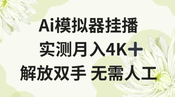 Ai模拟器挂播,实测月入4K十,解放双手无需人工【揭秘】-1 Ai模拟器挂播,实测月入4K十,解放双手无需人工【揭秘】