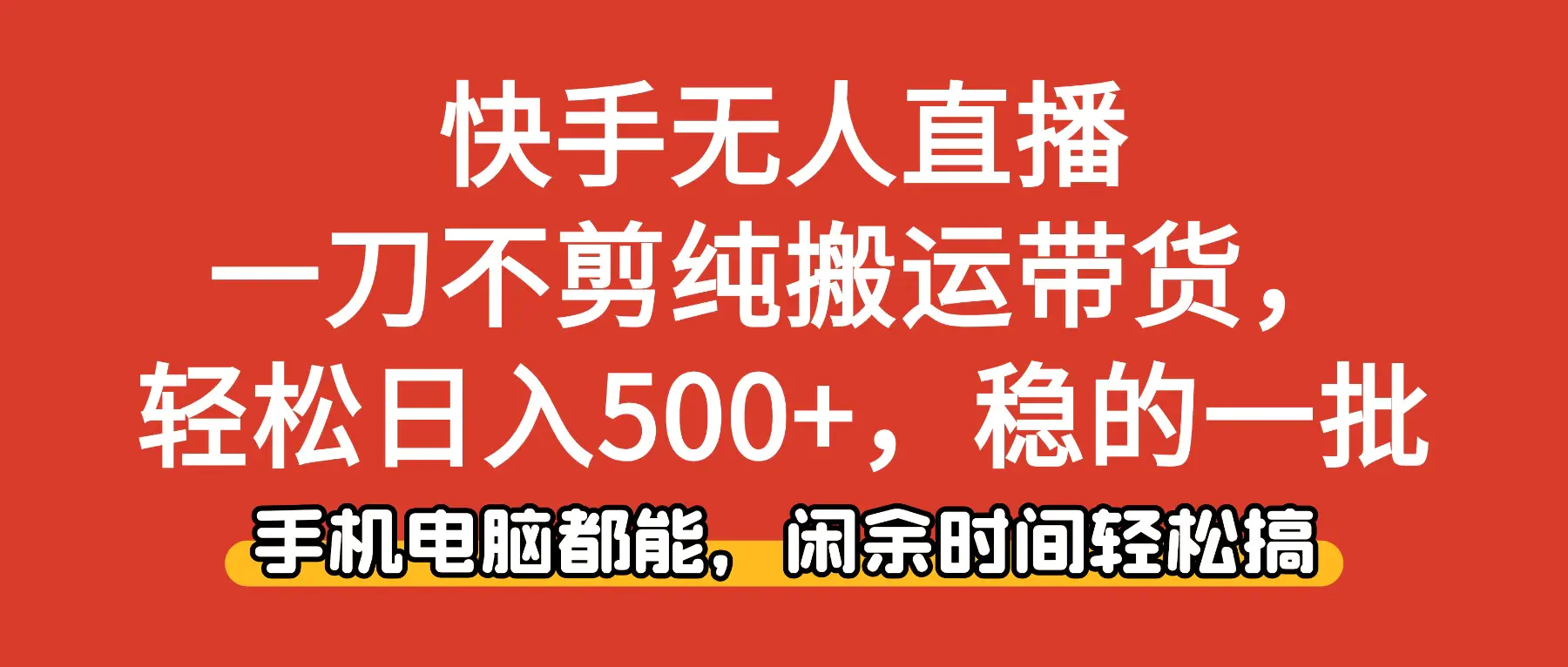 快手无人直播,一刀不剪纯搬运带货轻松日入500+,稳的一批,手机电脑都能