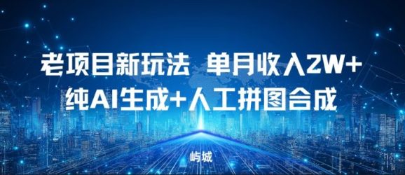 老项目新玩法,单月收入2W+,纯AI生成+人工拼图合成