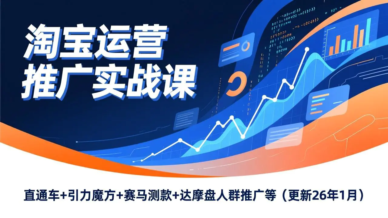 淘宝运营推广实战课，直通车+引力魔方+赛马测款+达摩盘人群推广等(更新26年1月)