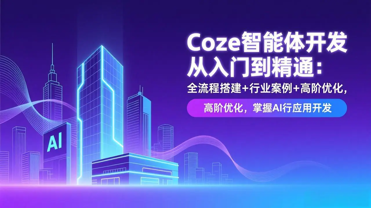 Coze智能体开发从入门到精通:全流程搭建+行业案例+高阶优化,掌握AI应用开发-1 Coze智能体开发从入门到精通:全流程搭建+行业案例+高阶优化,掌握AI应用开发