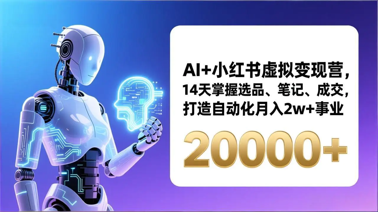 AI+小红书虚拟变现营，14天掌握选品、笔记、成交，打造自动化月入2w+事业(更新)