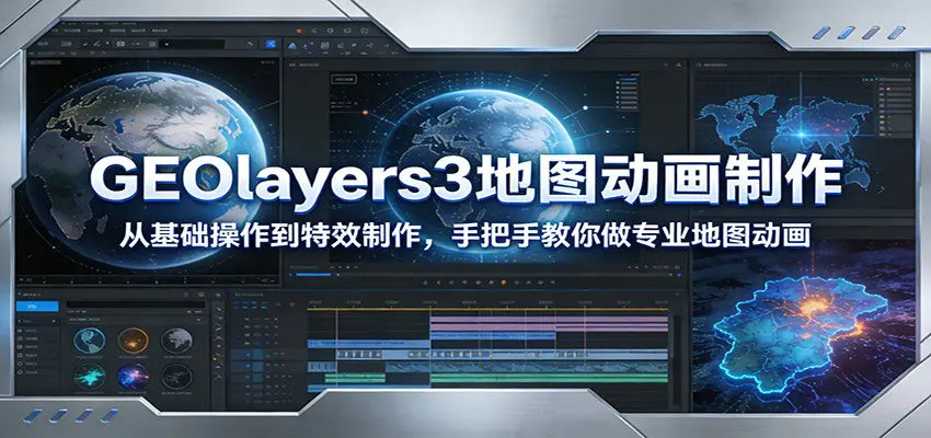 GEOlayers3地图动画制作：从基础操作到特效制作，手把手教你做专业地图动画