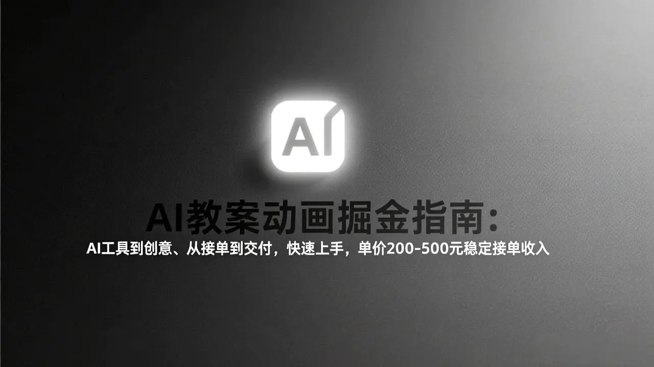 AI教案动画掘金指南：从工具到创意、从接单到交付，快速上手，单价200-500元稳定接单收入