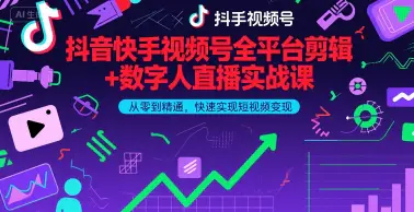 抖音快手视频号全平台剪辑+数字人直播实战课，从零到精通，快速实现短视频变现(更新2026年)​