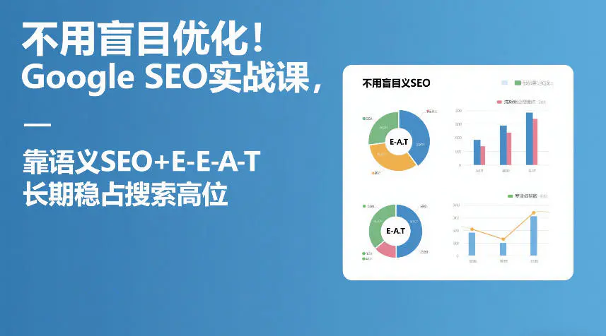 不用盲目优化!Google SEO实战课,靠语义SEO+E-E-A-T,长期稳占搜索高位-1 不用盲目优化!Google SEO实战课,靠语义SEO+E-E-A-T,长期稳占搜索高位