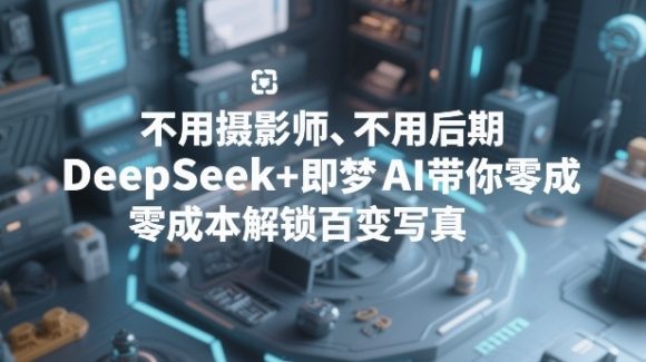 不用摄影师、不用后期,DeepSeek+即梦AI带你零成本解锁百变写真!-1 不用摄影师、不用后期,DeepSeek+即梦AI带你零成本解锁百变写真!