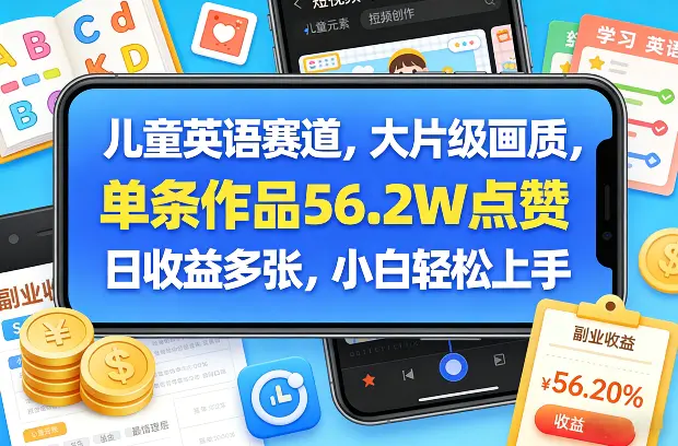 儿童英语赛道，大片级画质，单条作品56.2W点赞，日收益多张，小白轻松上手
