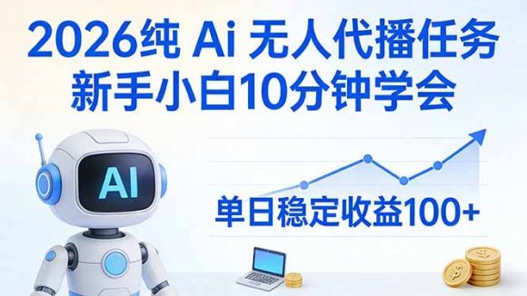 2026纯Ai无人代播任务，新手小白10分钟学会 ， 单日稳定收益100+