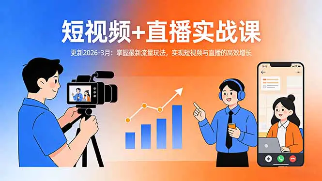 短视频+直播实战课-更新2026-3月:掌握最新流量玩法,实现短视频与直播的高效增长-1 短视频+直播实战课-更新2026-3月:掌握最新流量玩法,实现短视频与直播的高效增长