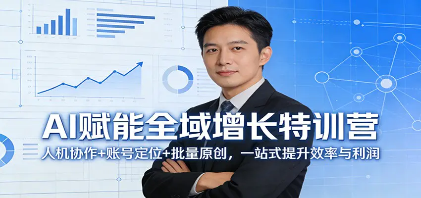 AI赋能全域增长特训营：人机协作+账号定位+批量原创，一站式提升效率与利润