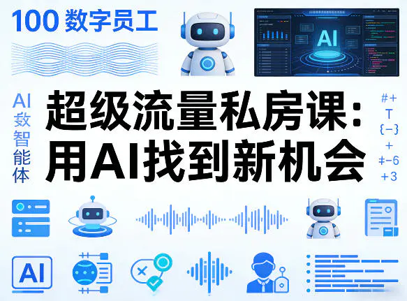 你的AI数字员工100个智能体，超级流量私房课，用AI找到新机会