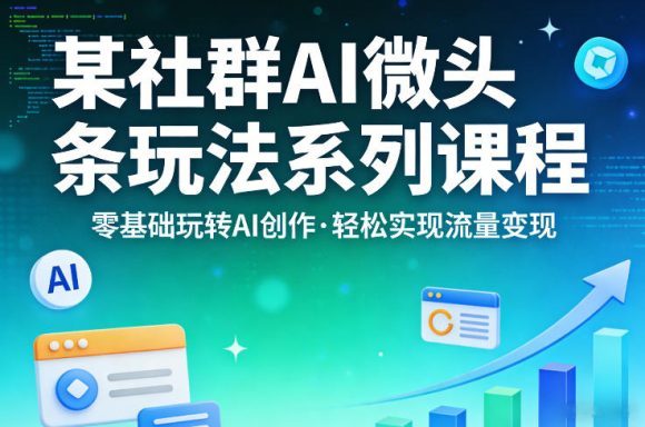 某社群的AI微头条玩法系列课程,零基础玩转AI创作,轻松实现流量变现-1 某社群的AI微头条玩法系列课程,零基础玩转AI创作,轻松实现流量变现