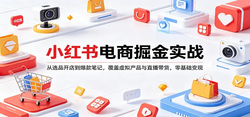 小红书电商掘金实战:从选品开店到爆款笔记,覆盖虚拟产品与直播带货,零基础变现-1 小红书电商掘金实战:从选品开店到爆款笔记,覆盖虚拟产品与直播带货,零基础变现