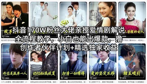 抖音170W粉丝大佬亲授爱情剧解说全流程教学，小白也能出爆款，撸创作者伙伴计划+精选独家收益