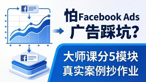 怕 Facebook Ads 广告踩坑？大师课分 5 模块教你做广告、搞扩量，还带真实案例抄作业！