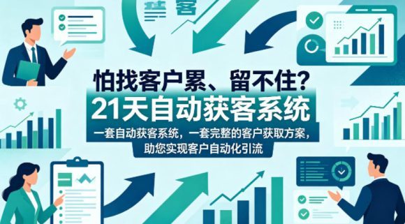 怕找客户累、留不住？21天自动获客系统，一套完整的客户获取方案，助您实现客户自动化引流【原创双语字幕】