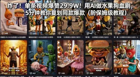炸了！单条视频爆赞29.9W！用AI做水果狗血剧，5分钟教你复刻同款爆款(附保姆级教程)