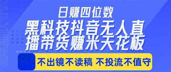 日入四位数！！最新黑科技抖音无人直播带货赚钱天花板，不出镜，不读稿，不投流，不值守