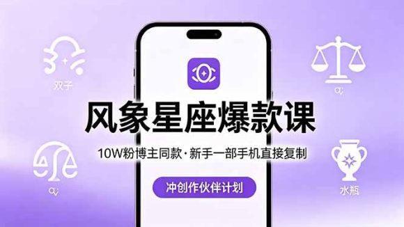 10W粉博主同款：风象星座爆款课，新手一部手机直接复制，冲创作伙伴计划