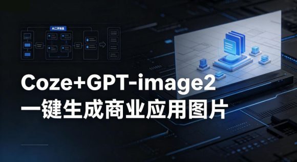 【Coze工作流搭建实操教程】coze+GPT-image2一键生成商业应用图片,全流程保姆级教学-1 【Coze工作流搭建实操教程】coze+GPT-image2一键生成商业应用图片,全流程保姆级教学