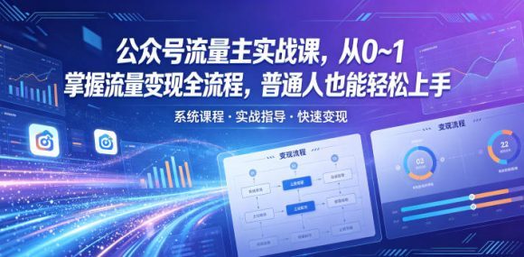 公众号流量主实战课，从0~1掌握流量变现全流程，普通人也能轻松上手