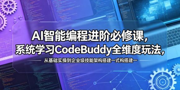 AI智能编程进阶必修课,系统学习CodeBuddy全维度玩法,从基础实操到企业级技能架构搭建一站式精通-1 AI智能编程进阶必修课,系统学习CodeBuddy全维度玩法,从基础实操到企业级技能架构搭建一站式精通