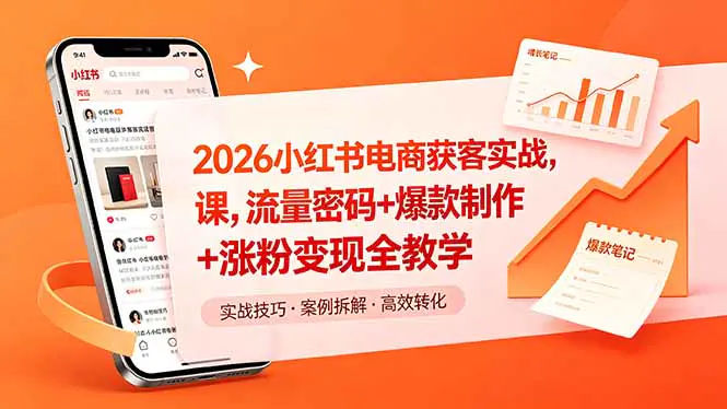 2026小红书电商获客实战课,流量密码+爆款制作+涨粉变现全教学-1 2026小红书电商获客实战课,流量密码+爆款制作+涨粉变现全教学