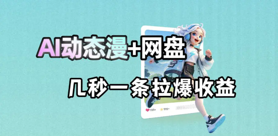 最新AI动态漫+网盘,AI赋能网盘拉新,几秒一条拉爆收益-1 最新AI动态漫+网盘,AI赋能网盘拉新,几秒一条拉爆收益