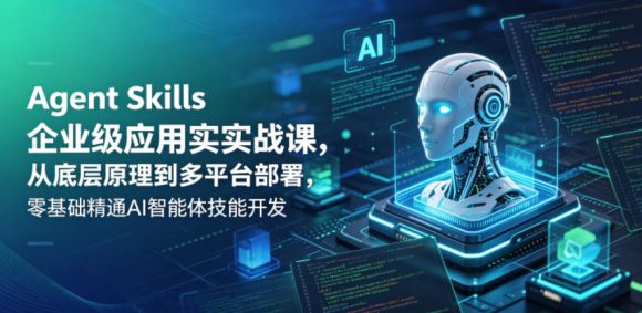 Agent Skills企业级应用实战课,从底层原理到多平台部署,零基础精通AI智能体技能开发-1 Agent Skills企业级应用实战课,从底层原理到多平台部署,零基础精通AI智能体技能开发