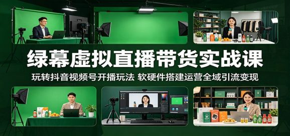 绿幕虚拟直播带货实战课:玩转抖音视频号开播玩法,软硬件搭建运营全域引流变现-1 绿幕虚拟直播带货实战课:玩转抖音视频号开播玩法,软硬件搭建运营全域引流变现