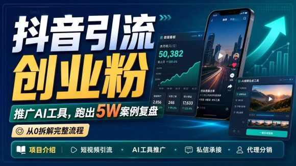 抖音引流创业粉推广AI工具,一个月跑出5W案例复盘,从0拆解完整流程-1 抖音引流创业粉推广AI工具,一个月跑出5W案例复盘,从0拆解完整流程