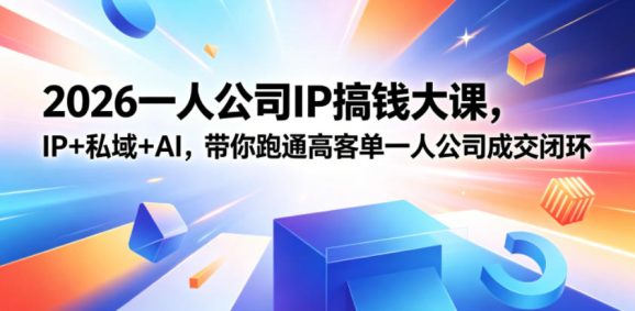 2026一人公司IP搞钱大课扬州站,IP+私域+AI,带你跑通高客单一人公司成交闭环(5.15-16-17)-1 2026一人公司IP搞钱大课扬州站,IP+私域+AI,带你跑通高客单一人公司成交闭环(5.15-16-17)