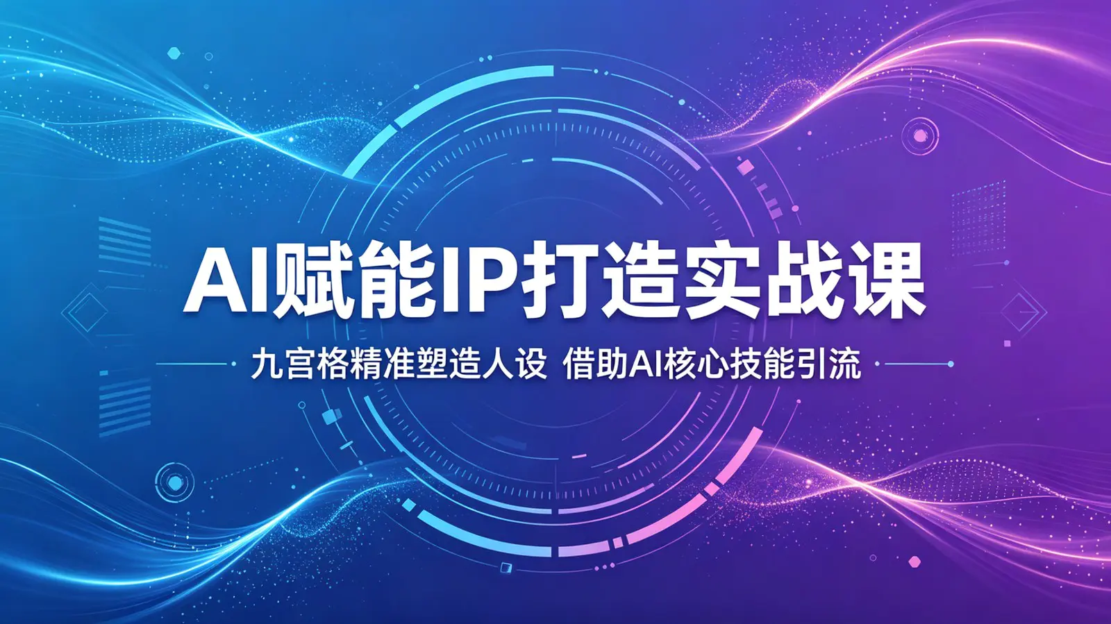 AI赋能IP打造实战课:九宫格精准塑造人设,借助AI核心技能引流-1 AI赋能IP打造实战课:九宫格精准塑造人设,借助AI核心技能引流