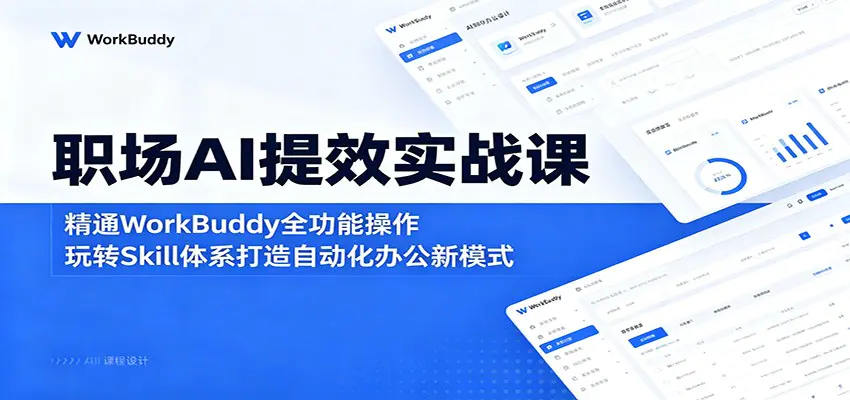 职场AI提效实战课:精通WorkBuddy全功能操作,玩转Skill体系打造自动化办公新模式-1 职场AI提效实战课:精通WorkBuddy全功能操作,玩转Skill体系打造自动化办公新模式