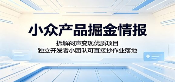 小众产品掘金情报:拆解闷声变现优质项目,独立开发者小团队可直接抄作业落地-1 小众产品掘金情报:拆解闷声变现优质项目,独立开发者小团队可直接抄作业落地