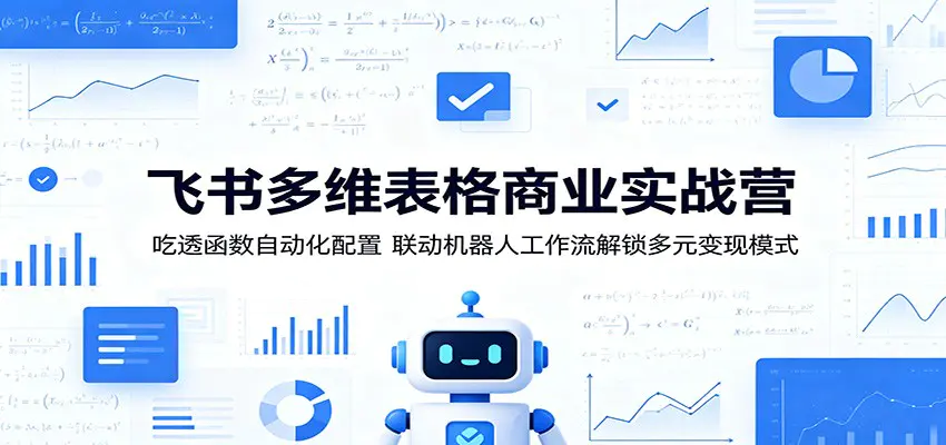 飞书多维表格商业实战营:吃透函数自动化配置,联动机器人工作流解锁多元变现模式-1 飞书多维表格商业实战营:吃透函数自动化配置,联动机器人工作流解锁多元变现模式