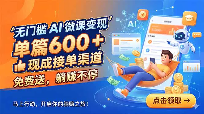 无门槛 AI 微课变现,单篇600 + 现成接单渠道,免费送,躺赚不停-1 无门槛 AI 微课变现,单篇600 + 现成接单渠道,免费送,躺赚不停