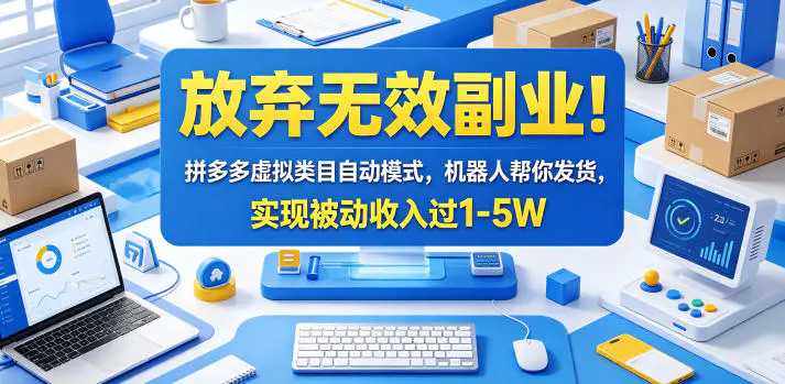 放弃无效副业!拼多多虚拟类目自动模式,机器人帮你发货,实现被动收入过1-5W【揭秘】-1 放弃无效副业!拼多多虚拟类目自动模式,机器人帮你发货,实现被动收入过1-5W【揭秘】