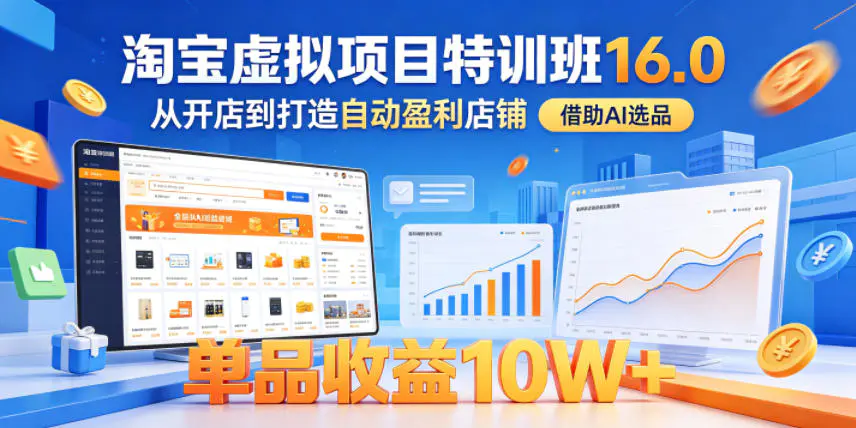 淘宝虚拟项目特训班16.0,从开店到打造自动盈利店铺,借助AI选品,单品收益10W+(更新5月)-1 淘宝虚拟项目特训班16.0,从开店到打造自动盈利店铺,借助AI选品,单品收益10W+(更新5月)